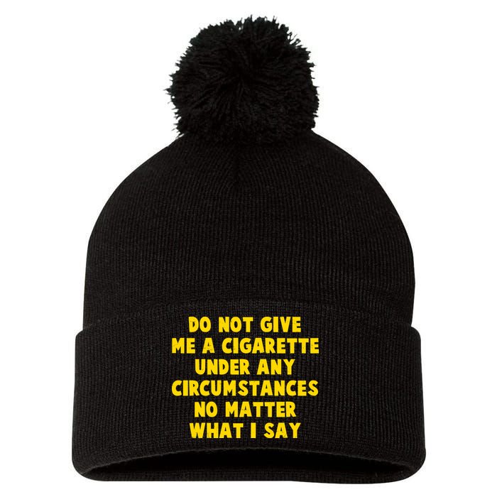 Do Not Give Me A Cigarette Under Any Circumstances No Matter What I Say Pom Pom 12in Knit Beanie