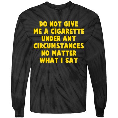 Do Not Give Me A Cigarette Under Any Circumstances No Matter What I Say Tie-Dye Long Sleeve Shirt