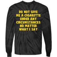 Do Not Give Me A Cigarette Under Any Circumstances No Matter What I Say Tie-Dye Long Sleeve Shirt