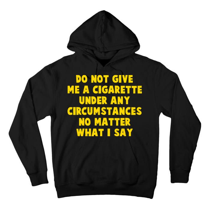 Do Not Give Me A Cigarette Under Any Circumstances No Matter What I Say Tall Hoodie