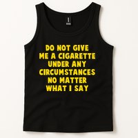 Do Not Give Me A Cigarette Under Any Circumstances No Matter What I Say Tank Top