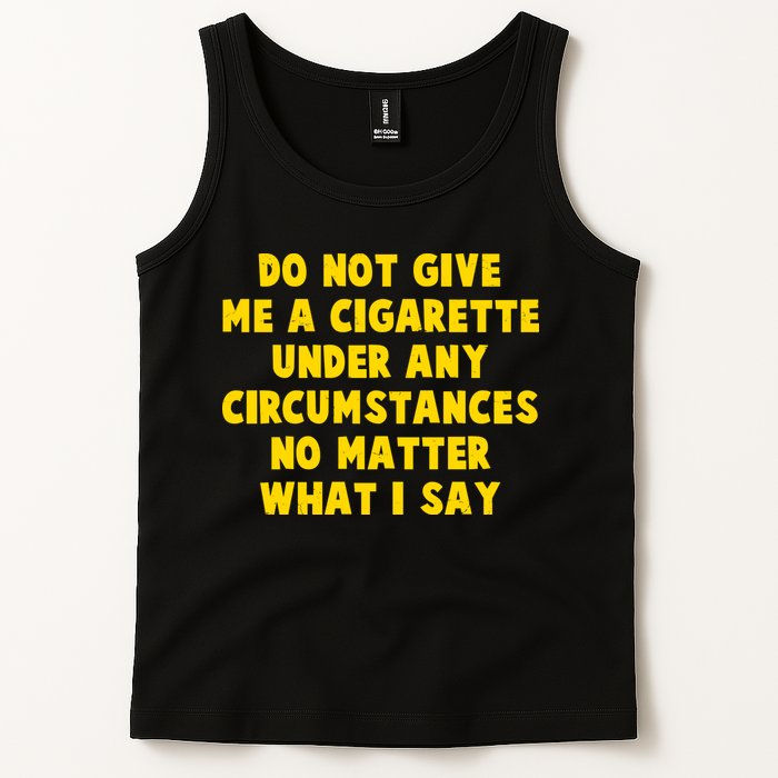 Do Not Give Me A Cigarette Under Any Circumstances No Matter What I Say Tank Top