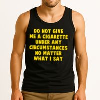 Do Not Give Me A Cigarette Under Any Circumstances No Matter What I Say Tank Top
