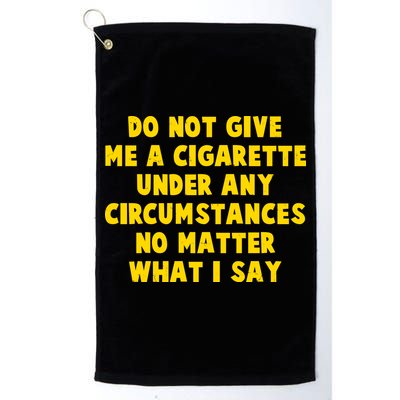 Do Not Give Me A Cigarette Under Any Circumstances No Matter What I Say Golf Towel