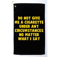 Do Not Give Me A Cigarette Under Any Circumstances No Matter What I Say Golf Towel