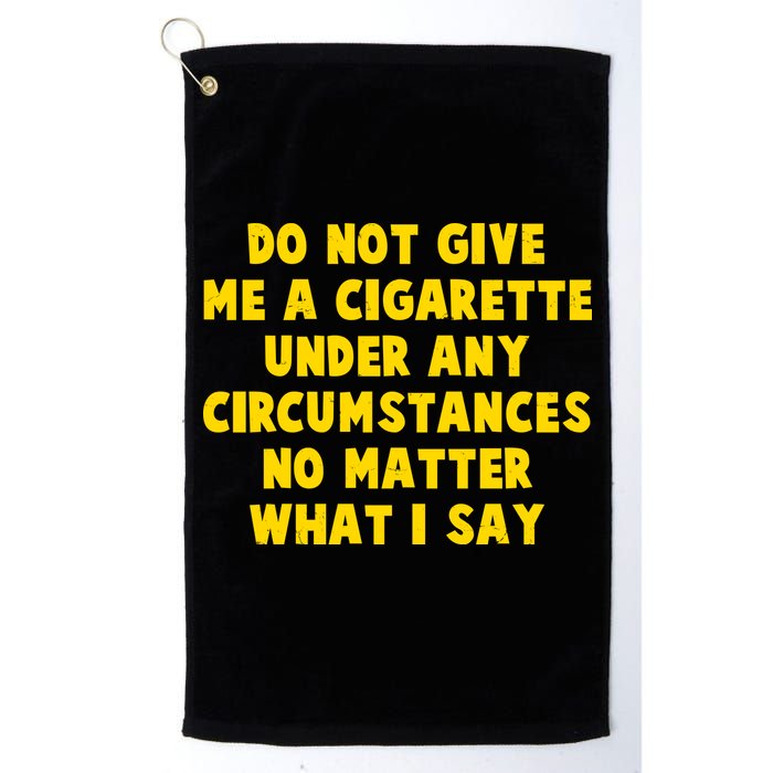 Do Not Give Me A Cigarette Under Any Circumstances No Matter What I Say Golf Towel