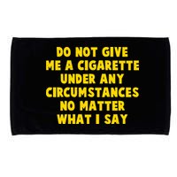 Do Not Give Me A Cigarette Under Any Circumstances No Matter What I Say Microfiber Hand Towel
