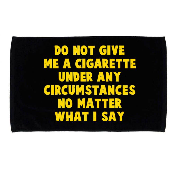 Do Not Give Me A Cigarette Under Any Circumstances No Matter What I Say Microfiber Hand Towel