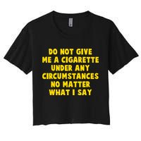 Do Not Give Me A Cigarette Under Any Circumstances No Matter What I Say Crop Top