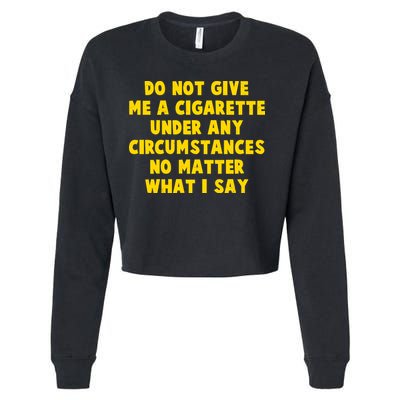 Do Not Give Me A Cigarette Under Any Circumstances No Matter What I Say Cropped Pullover Crew