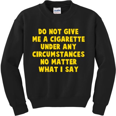 Do Not Give Me A Cigarette Under Any Circumstances No Matter What I Say Kids Sweatshirt