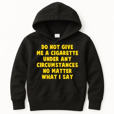 Do Not Give Me A Cigarette Under Any Circumstances No Matter What I Say Kids Hoodie