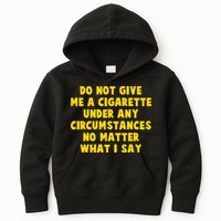 Do Not Give Me A Cigarette Under Any Circumstances No Matter What I Say Kids Hoodie