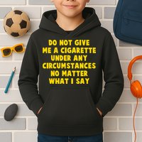 Do Not Give Me A Cigarette Under Any Circumstances No Matter What I Say Kids Hoodie