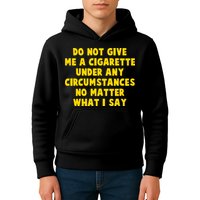 Do Not Give Me A Cigarette Under Any Circumstances No Matter What I Say Kids Hoodie