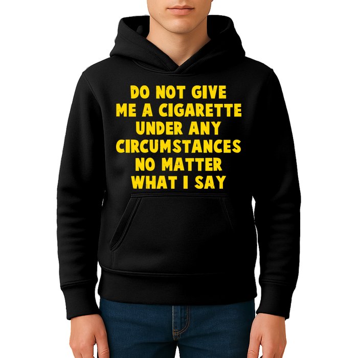 Do Not Give Me A Cigarette Under Any Circumstances No Matter What I Say Kids Hoodie