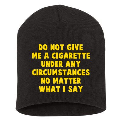 Do Not Give Me A Cigarette Under Any Circumstances No Matter What I Say Short Acrylic Beanie
