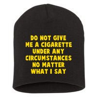 Do Not Give Me A Cigarette Under Any Circumstances No Matter What I Say Short Acrylic Beanie