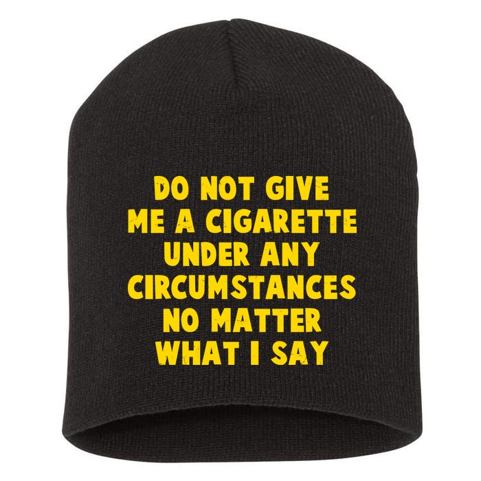 Do Not Give Me A Cigarette Under Any Circumstances No Matter What I Say Short Acrylic Beanie