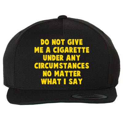 Do Not Give Me A Cigarette Under Any Circumstances No Matter What I Say Wool Snapback Cap