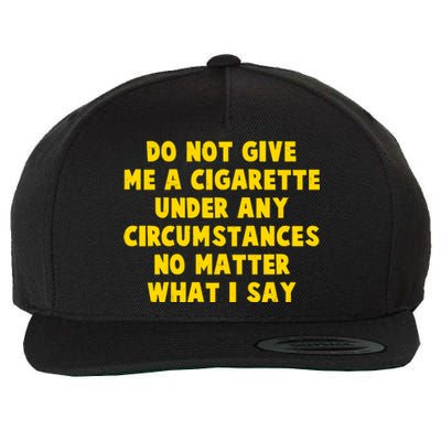 Do Not Give Me A Cigarette Under Any Circumstances No Matter What I Say Wool Snapback Cap