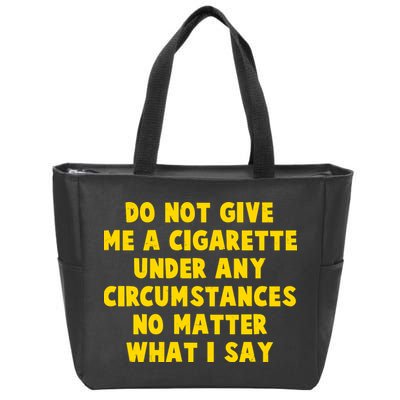 Do Not Give Me A Cigarette Under Any Circumstances No Matter What I Say Zip Tote Bag