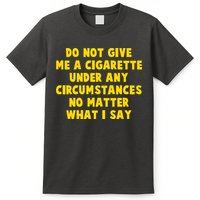 Do Not Give Me A Cigarette Under Any Circumstances No Matter What I Say T-Shirt