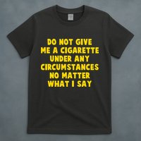 Do Not Give Me A Cigarette Under Any Circumstances No Matter What I Say T-Shirt