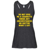 Do Not Give Me A Cigarette Under Any Circumstances No Matter What I Say Ladies Essential Flowy Tank