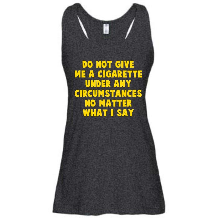 Do Not Give Me A Cigarette Under Any Circumstances No Matter What I Say Ladies Essential Flowy Tank