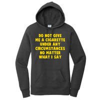 Do Not Give Me A Cigarette Under Any Circumstances No Matter What I Say Women's Pullover Hoodie