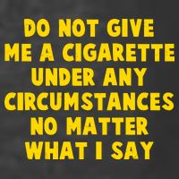 Do Not Give Me A Cigarette Under Any Circumstances No Matter What I Say Premium T-Shirt