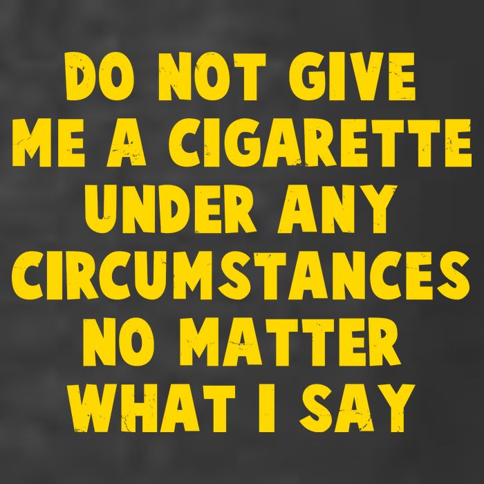 Do Not Give Me A Cigarette Under Any Circumstances No Matter What I Say Premium T-Shirt