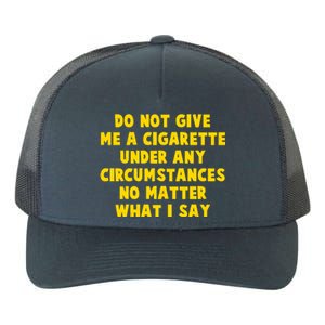 Do Not Give Me A Cigarette Under Any Circumstances No Matter What I Say Yupoong Adult 5-Panel Trucker Hat