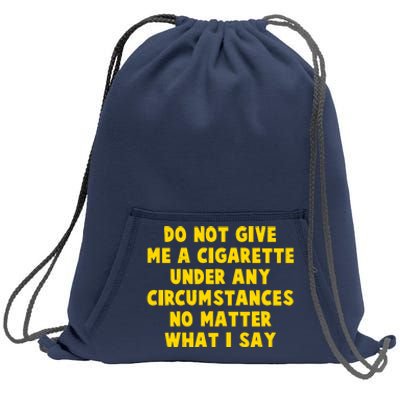 Do Not Give Me A Cigarette Under Any Circumstances No Matter What I Say Sweatshirt Cinch Pack Bag