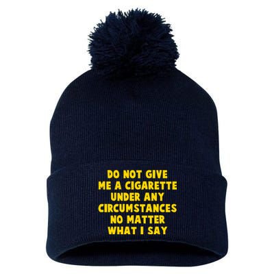 Do Not Give Me A Cigarette Under Any Circumstances No Matter What I Say Pom Pom 12in Knit Beanie