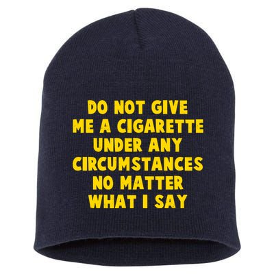 Do Not Give Me A Cigarette Under Any Circumstances No Matter What I Say Short Acrylic Beanie