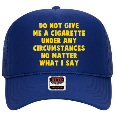 Do Not Give Me A Cigarette Under Any Circumstances No Matter What I Say High Crown Mesh Back Trucker Hat