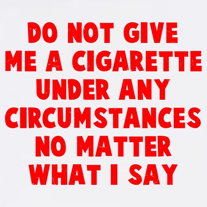 Do Not Give Me A Cigarette Under Any Circumstances No Matter What I Say Garment-Dyed Sweatshirt
