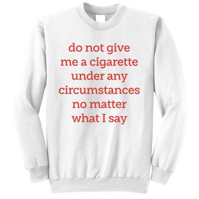 Do Not Give Me A Cigarette Under Any Circumstances No Matter What I Say Sweatshirt