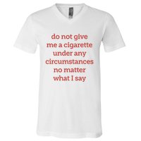 Do Not Give Me A Cigarette Under Any Circumstances No Matter What I Say V-Neck T-Shirt