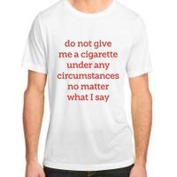 Do Not Give Me A Cigarette Under Any Circumstances No Matter What I Say Adult ChromaSoft Performance T-Shirt