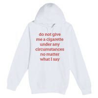 Do Not Give Me A Cigarette Under Any Circumstances No Matter What I Say Premium Pullover Hoodie