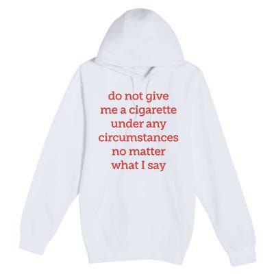 Do Not Give Me A Cigarette Under Any Circumstances No Matter What I Say Premium Pullover Hoodie