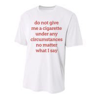 Do Not Give Me A Cigarette Under Any Circumstances No Matter What I Say Performance Sprint T-Shirt