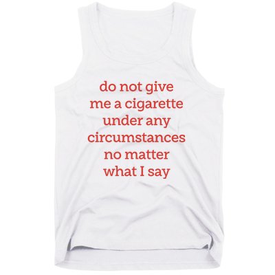 Do Not Give Me A Cigarette Under Any Circumstances No Matter What I Say Tank Top