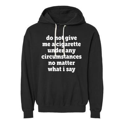 Do Not Give Me A Cigarette Under Any Circumstances Garment-Dyed Fleece Hoodie
