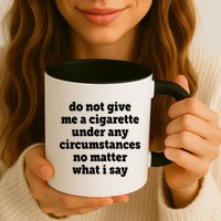 Do Not Give Me A Cigarette Under Any Circumstances Mug