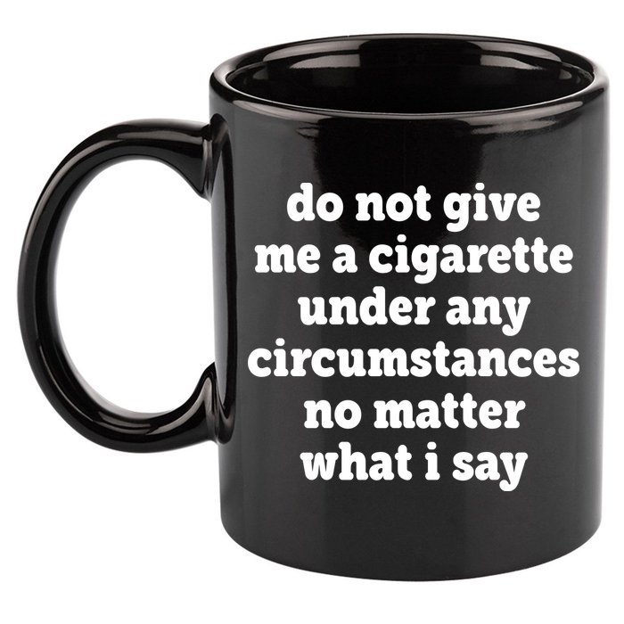 Do Not Give Me A Cigarette Under Any Circumstances 11oz C Handle Ceramic Mug