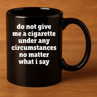 Do Not Give Me A Cigarette Under Any Circumstances 11oz C Handle Ceramic Mug